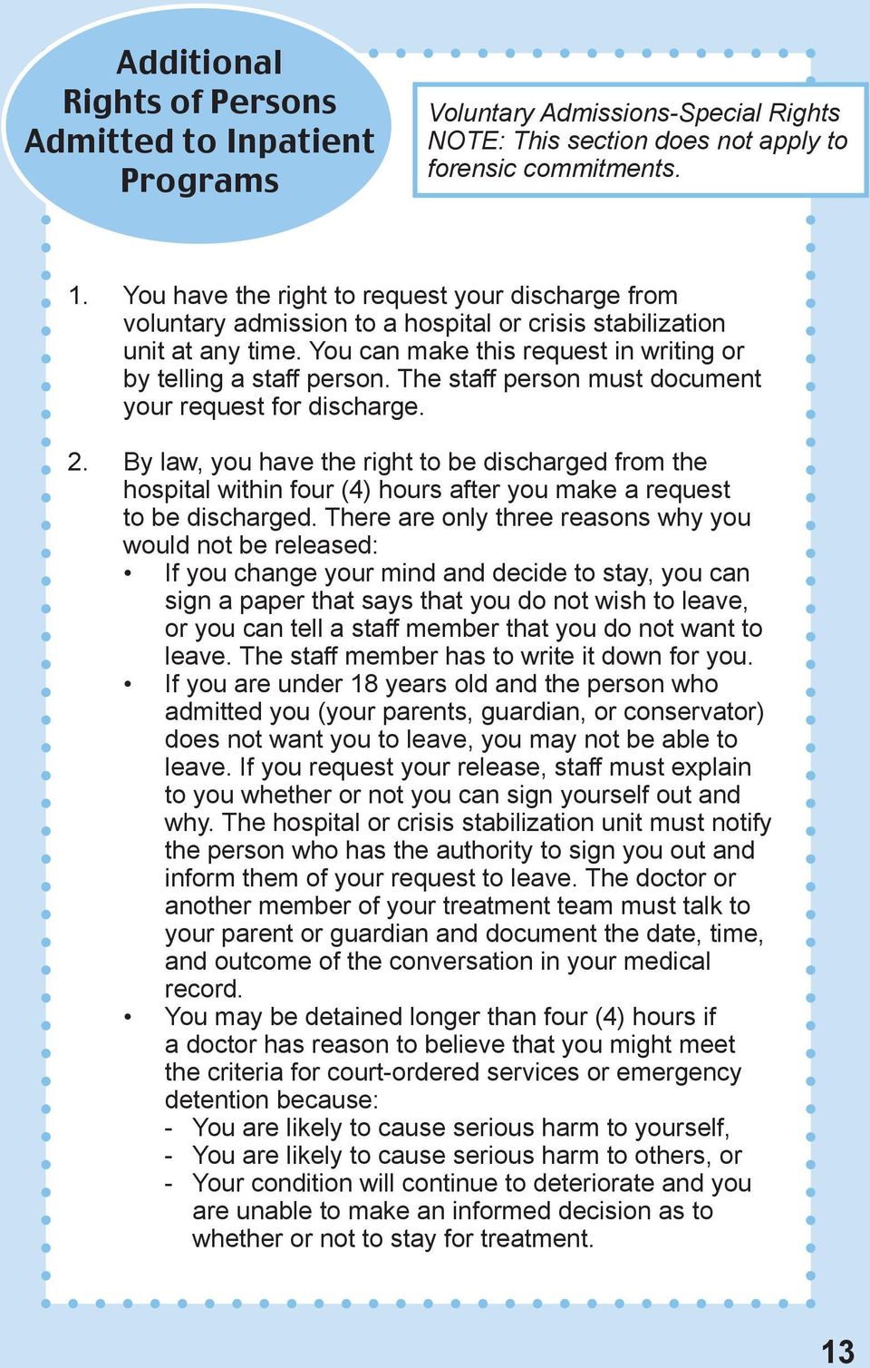 The staff person must document your request for discharge. 2. By law, you have the right to be discharged from the hospital within four (4) hours after you make a request to be discharged.