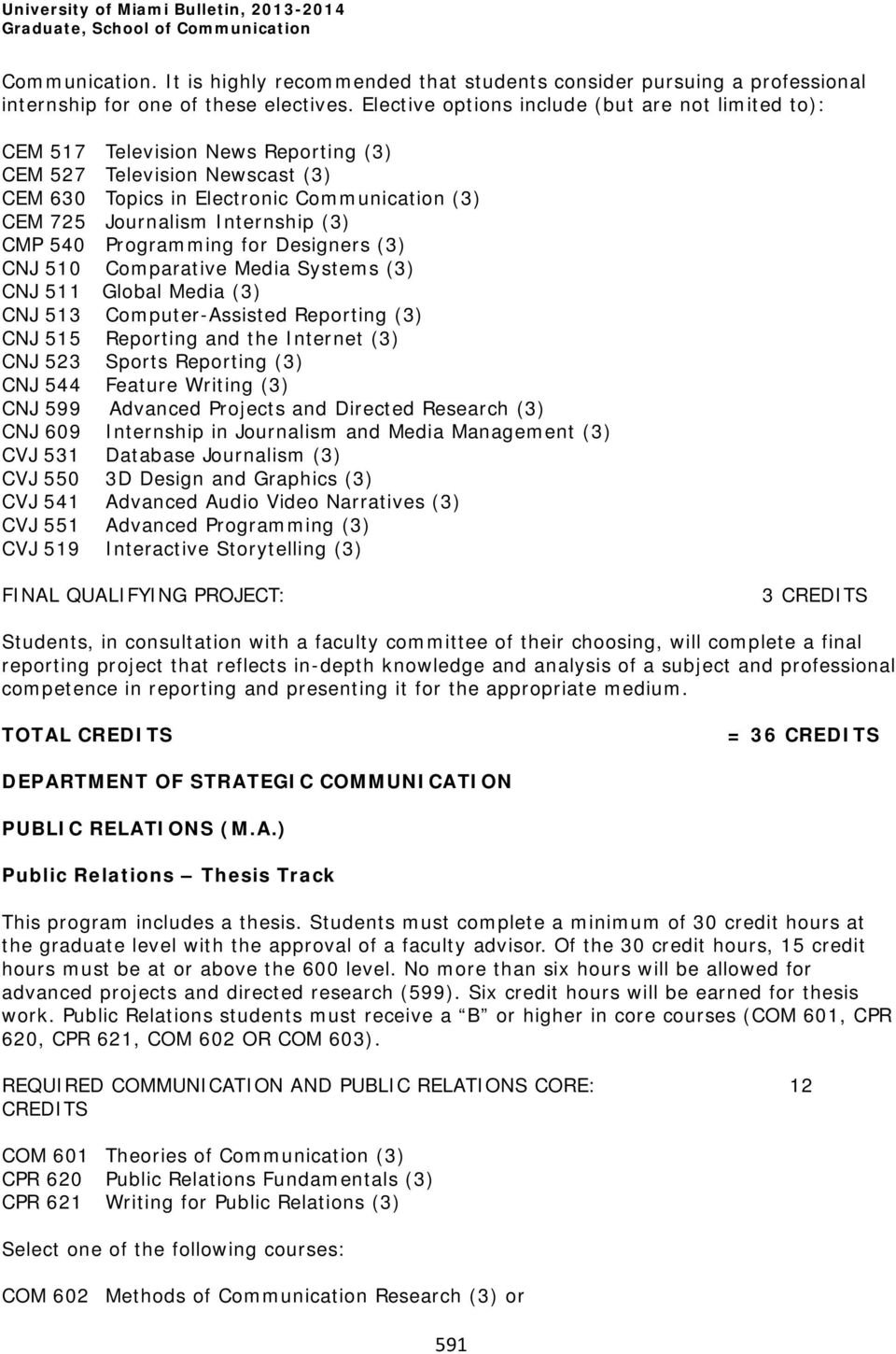 (3) CMP 540 Programming for Designers (3) CNJ 510 Comparative Media Systems (3) CNJ 511 Global Media (3) CNJ 513 Computer-Assisted Reporting (3) CNJ 515 Reporting and the Internet (3) CNJ 523 Sports