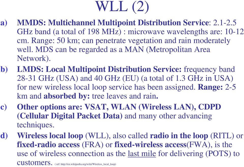 b) LMDS: Local Multipoint Distribution Service: frequency band 28-31 GHz (USA) and 40 GHz (EU) (a total of 1.3 GHz in USA) for new wireless local loop service has been assigned.
