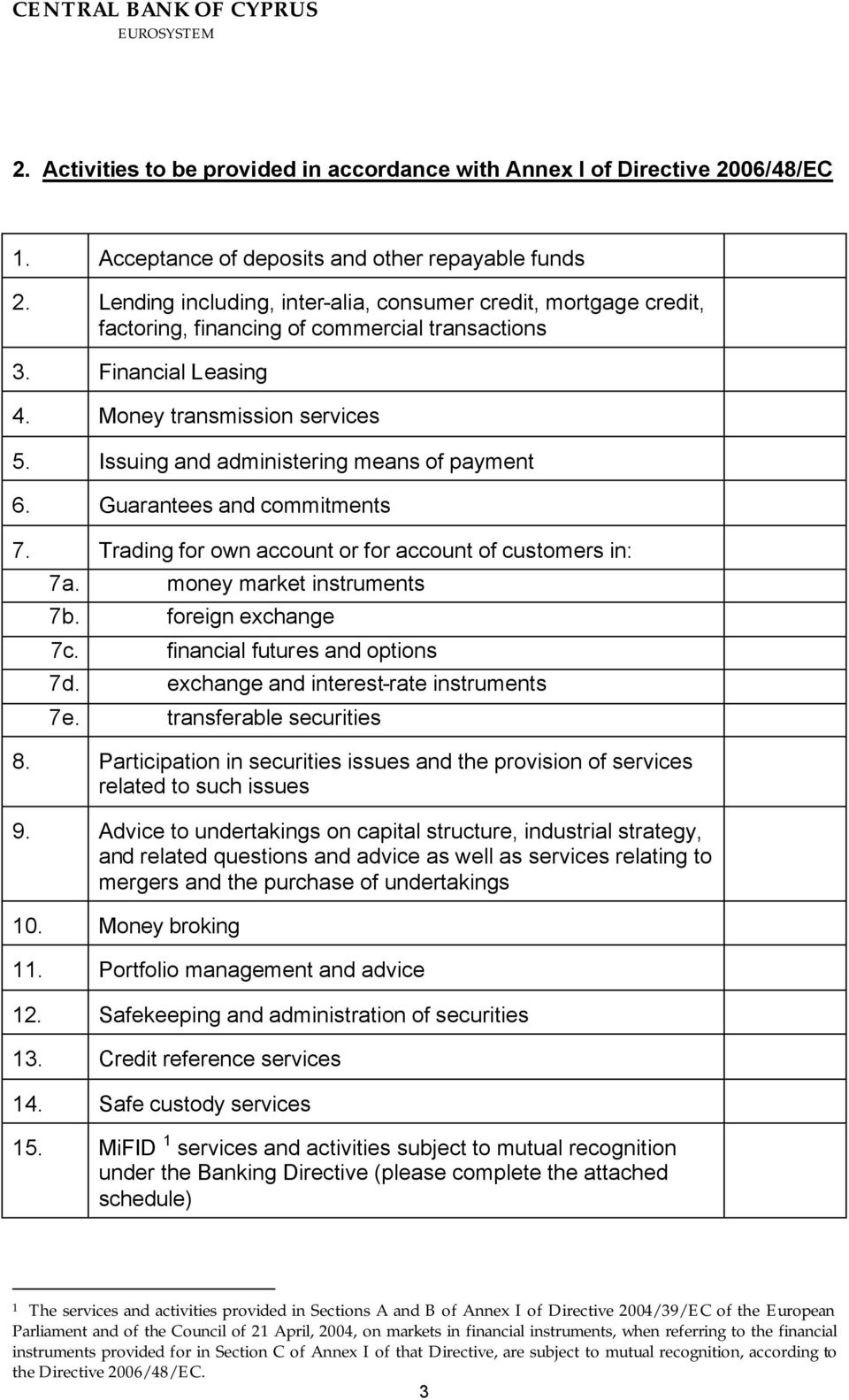 Issuing and administering means of payment 6. Guarantees and commitments 7. Trading for own account or for account of customers in: 7a. money market instruments 7b. foreign exchange 7c.