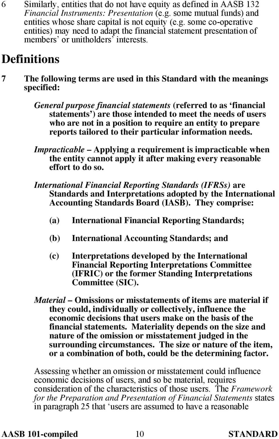 Definitions 7 The following terms are used in this Standard with the meanings specified: General purpose financial statements (referred to as financial statements ) are those intended to meet the