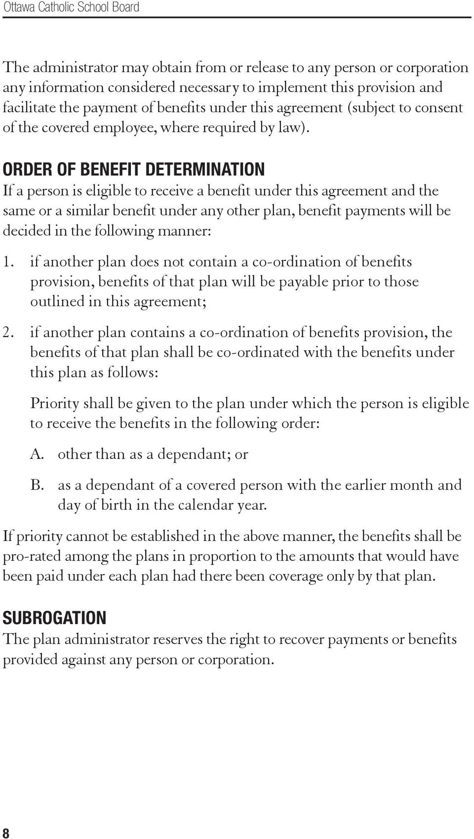 ORDER OF BENEFIT DETERMINATION If a person is eligible to receive a benefit under this agreement and the same or a similar benefit under any other plan, benefit payments will be decided in the