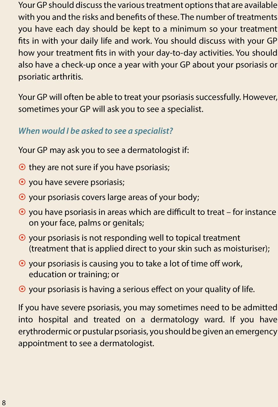 You should discuss with your GP how your treatment fits in with your day-to-day activities. You should also have a check-up once a year with your GP about your psoriasis or psoriatic arthritis.