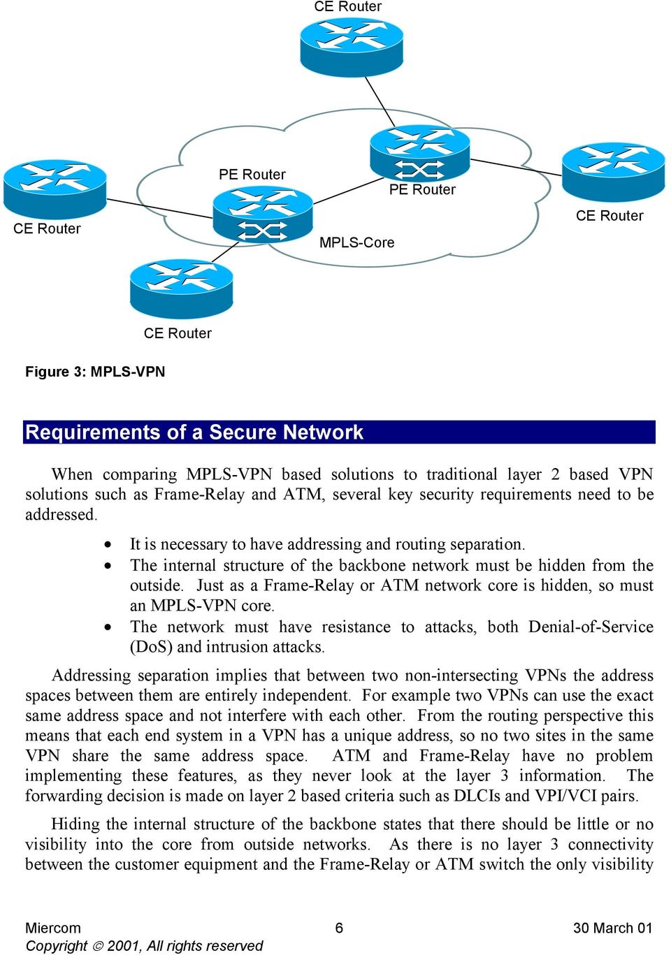 The internal structure of the backbone network must be hidden from the outside. Just as a Frame-Relay or ATM network core is hidden, so must an MPLS-VPN core.