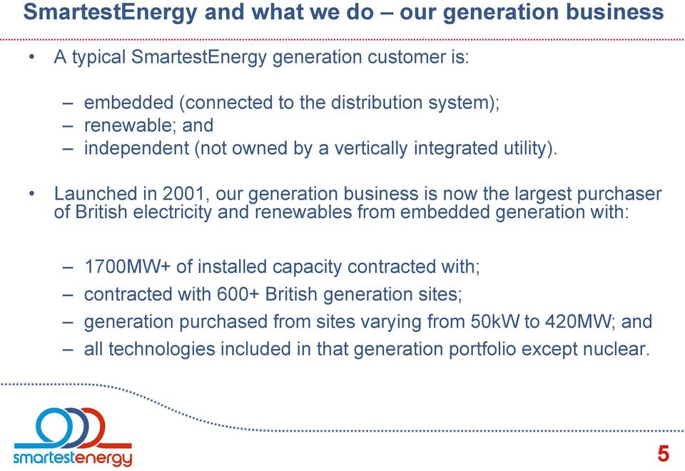 Launched in 2001, our generation business is now the largest purchaser of British electricity and renewables from embedded generation with: 1700MW+