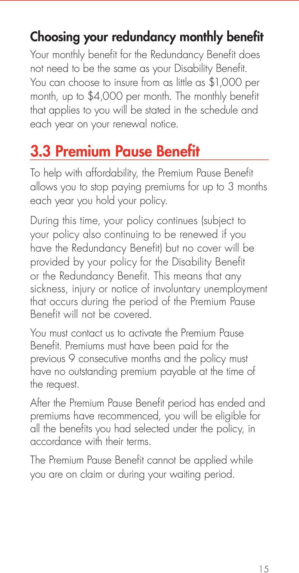 3 Premium Pause Benefit To help with affordability, the Premium Pause Benefit allows you to stop paying premiums for up to 3 months each year you hold your policy.