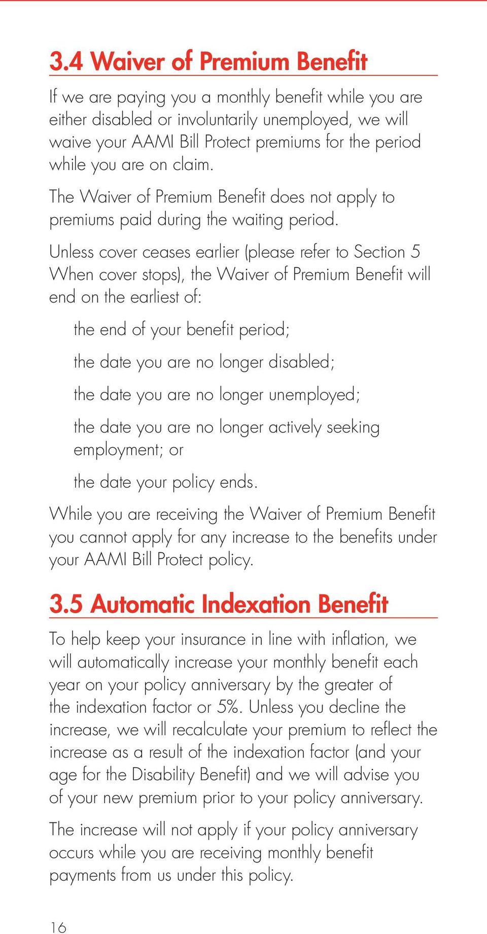 Unless cover ceases earlier (please refer to Section 5 When cover stops), the Waiver of Premium Benefit will end on the earliest of: the end of your benefit period; the date you are no longer