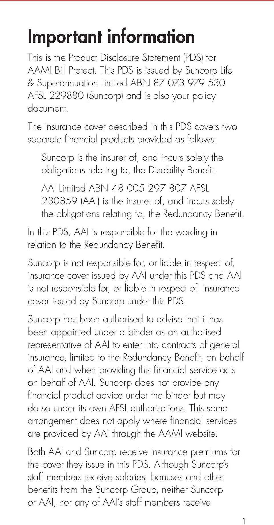 The insurance cover described in this PDS covers two separate financial products provided as follows: Suncorp is the insurer of, and incurs solely the obligations relating to, the Disability Benefit.