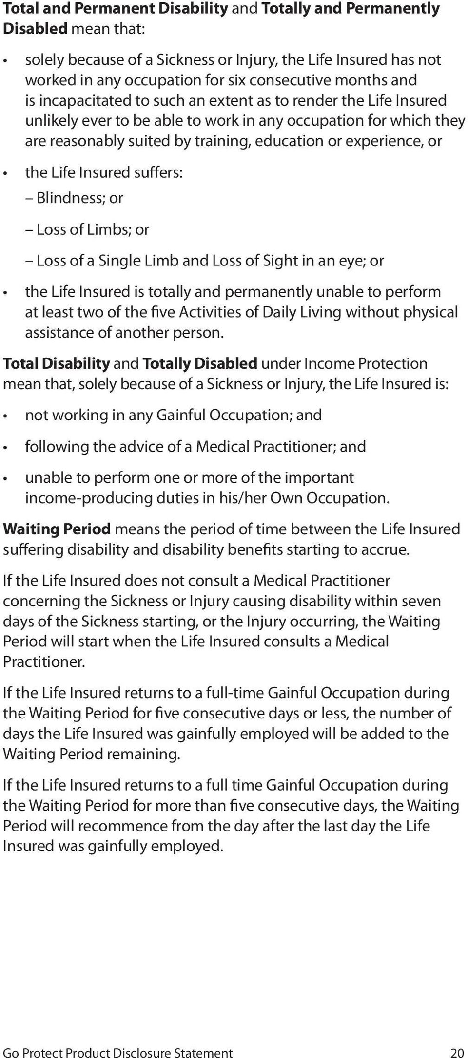 Life Insured suffers: Blindness; or Loss of Limbs; or Loss of a Single Limb and Loss of Sight in an eye; or the Life Insured is totally and permanently unable to perform at least two of the five