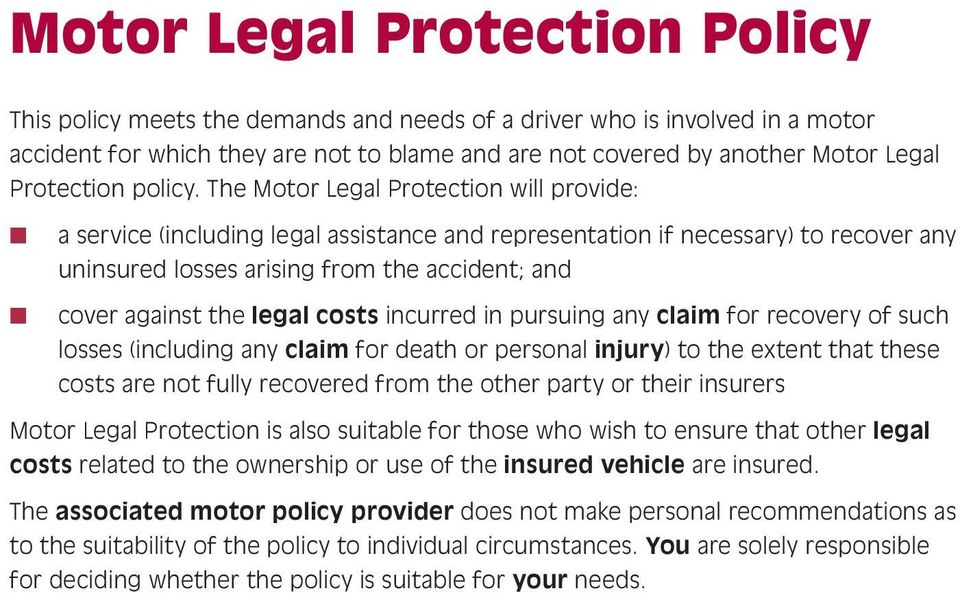The Motor Legal Protection will provide: n n a service (including legal assistance and representation if necessary) to recover any uninsured losses arising from the accident; and cover against the