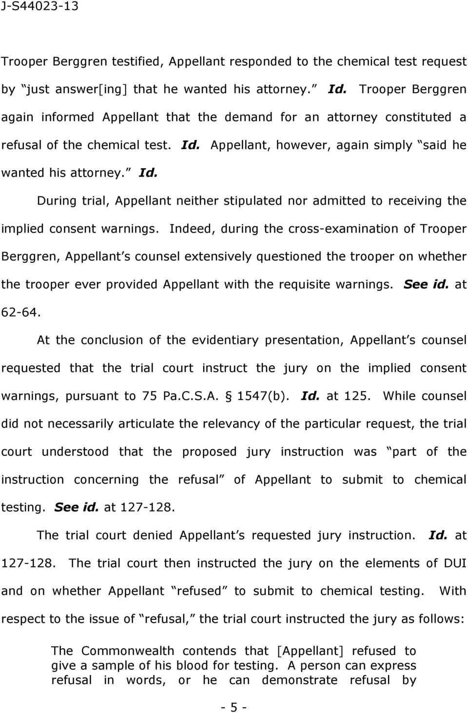 Appellant, however, again simply said he wanted his attorney. Id. During trial, Appellant neither stipulated nor admitted to receiving the implied consent warnings.