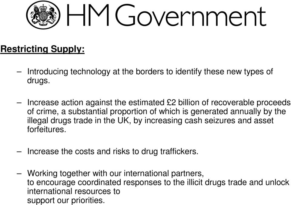 annually by the illegal drugs trade in the UK, by increasing cash seizures and asset forfeitures.