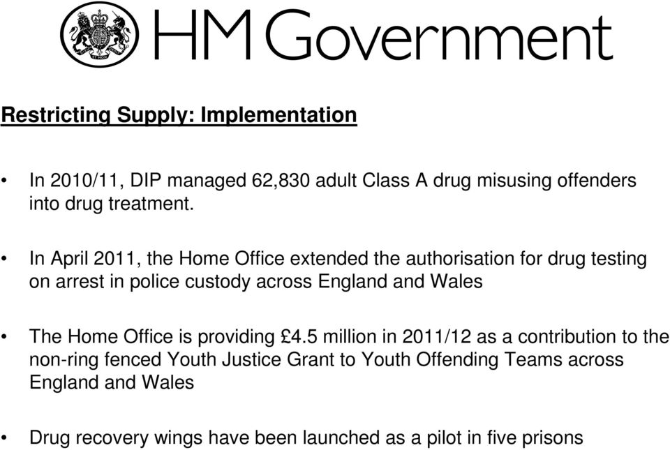 In April 2011, the Home Office extended the authorisation for drug testing on arrest in police custody across England