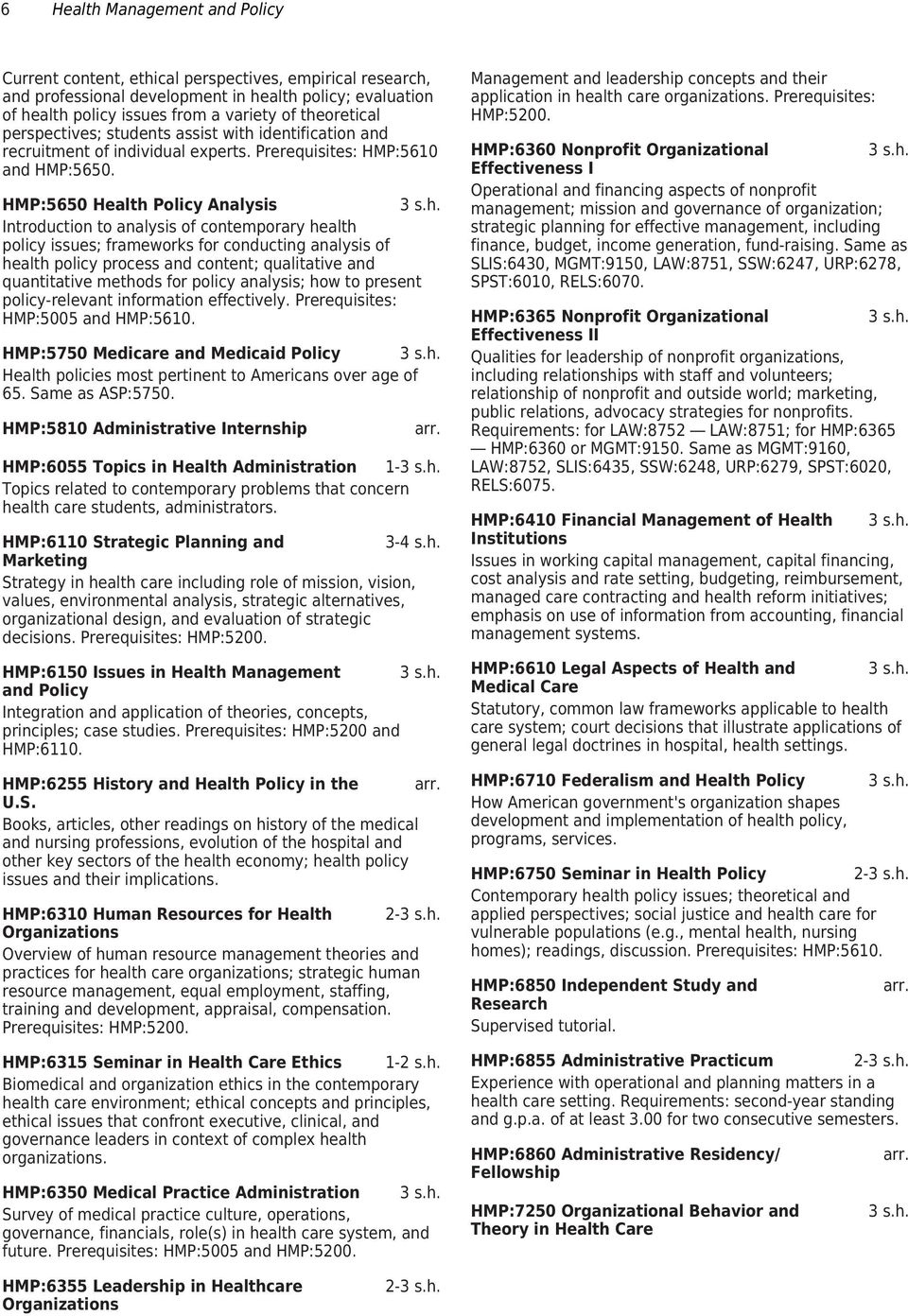 HMP:5650 Health Policy Analysis Introduction to analysis of contemporary health policy issues; frameworks for conducting analysis of health policy process and content; qualitative and quantitative