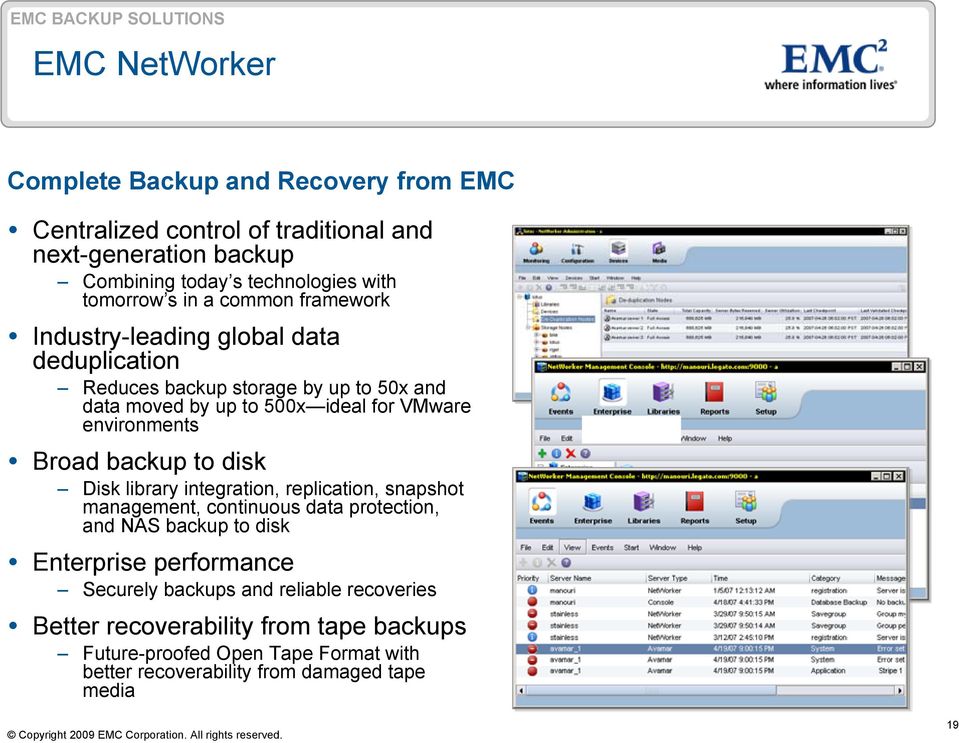 Broad backup to disk Disk library integration, replication, snapshot management, continuous data protection, and NAS backup to disk Enterprise performance