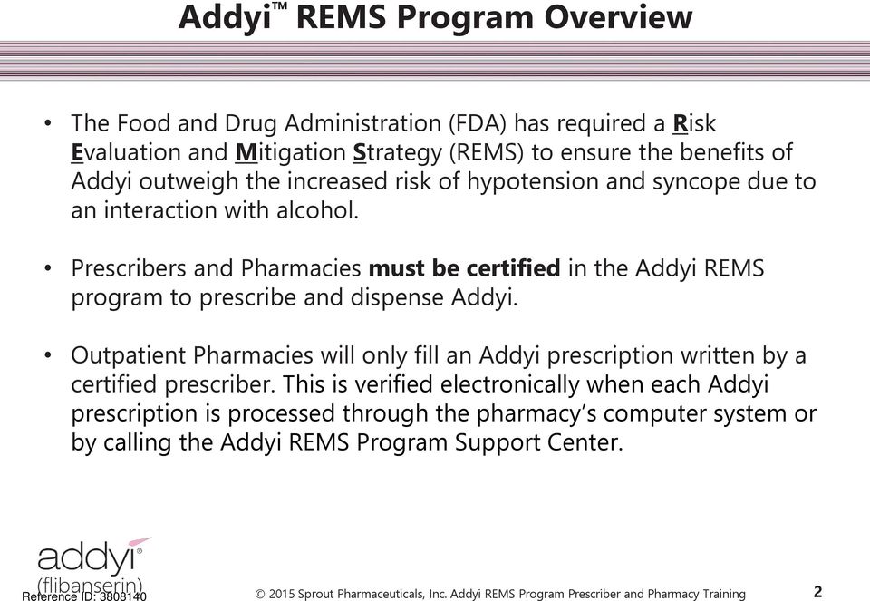 Prescribers and Pharmacies must be certified in the Addyi REMS program to prescribe and dispense Addyi.