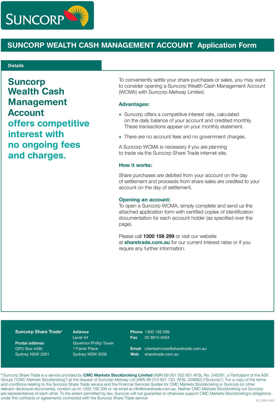 Advantages: Suncorp offers a competitive interest rate, calculated on the daily balance of your account and credited monthly. These transactions appear on your monthly statement.