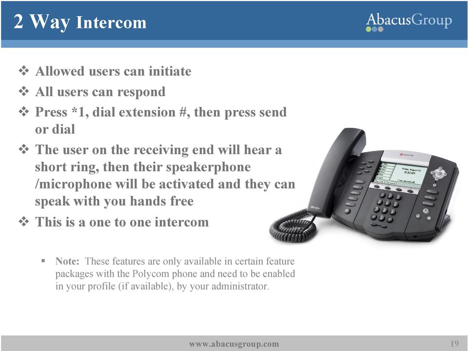 they can speak with you hands free This is a one to one intercom Note: These features are only available in certain