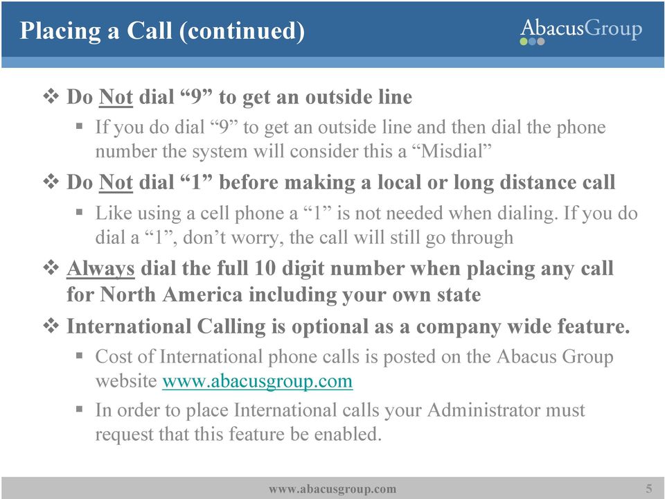 If you do dial a 1, don t worry, the call will still go through Always dial the full 10 digit number when placing any call for North America including your own state