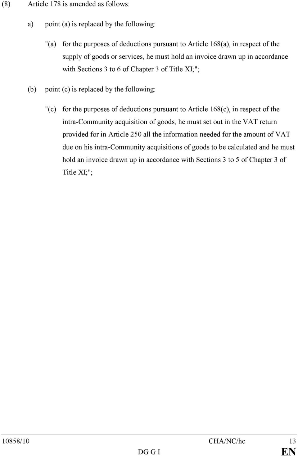 pursuant to Article 168(c), in respect of the intra-community acquisition of goods, he must set out in the VAT return provided for in Article 250 all the information needed for the amount