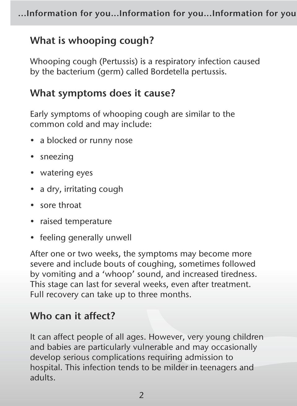 Early symptoms of whooping cough are similar to the common cold and may include: a blocked or runny nose sneezing watering eyes a dry, irritating cough sore throat raised temperature feeling
