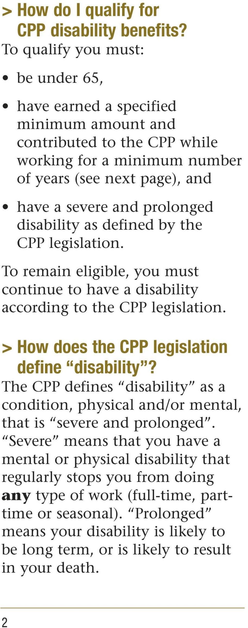 disability as defined by the CPP legislation. To remain eligible, you must continue to have a disability according to the CPP legislation. > How does the CPP legislation define disability?