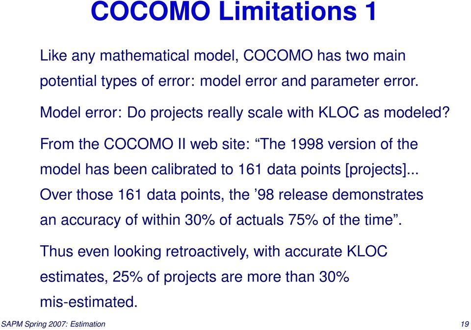 From the COCOMO II web site: The 1998 version of the model has been calibrated to 161 data points [projects].