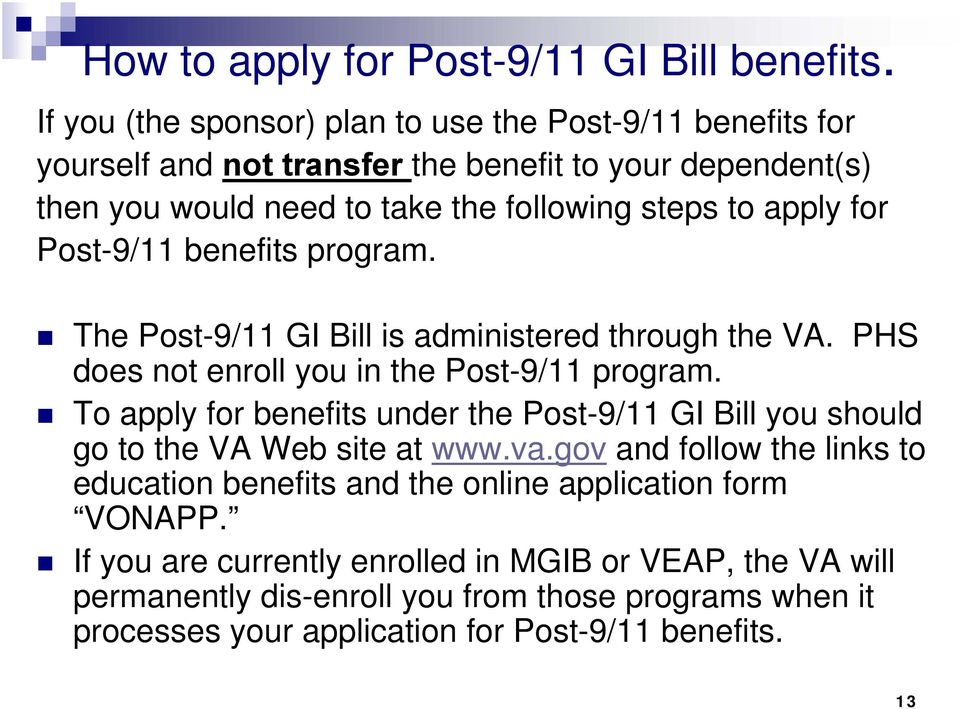 for Post-9/11 benefits program. The Post-9/11 GI Bill is administered through the VA. PHS does not enroll you in the Post-9/11 program.