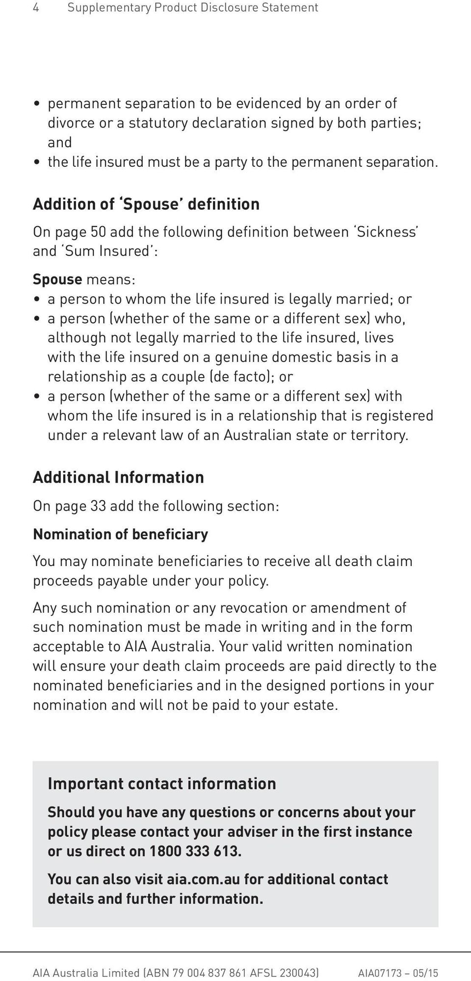 Addition of Spouse definition On page 50 add the following definition between Sickness and Sum Insured : Spouse means: a person to whom the life insured is legally married; or a person (whether of