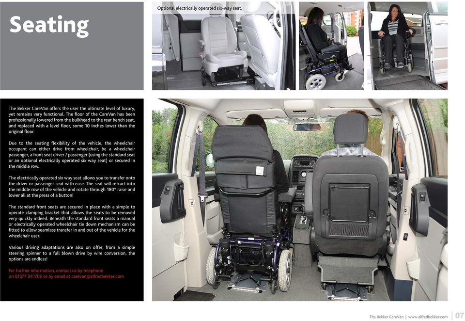 Due to the seating flexibility of the vehicle, the wheelchair occupant can either drive from wheelchair, be a wheelchair passenger, a front seat driver / passenger (using the standard seat or an