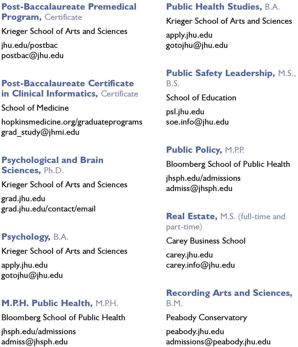 Public Health, M.P.H. Bloomberg School of Public Health jhsph.edu/admissions admiss@jhsph.edu Public Health Studies, B.A. Public Safety Leadership, M.S., B.S. School of Education psl.
