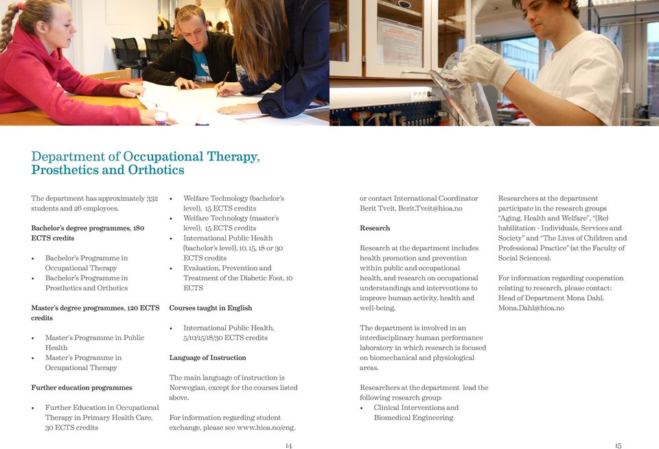 Health Master s Programme in Occupational Therapy Further education programmes Further Education in Occupational Therapy in Primary Health Care, 30 ECTS Welfare Technology (bachelor s level), 15 ECTS