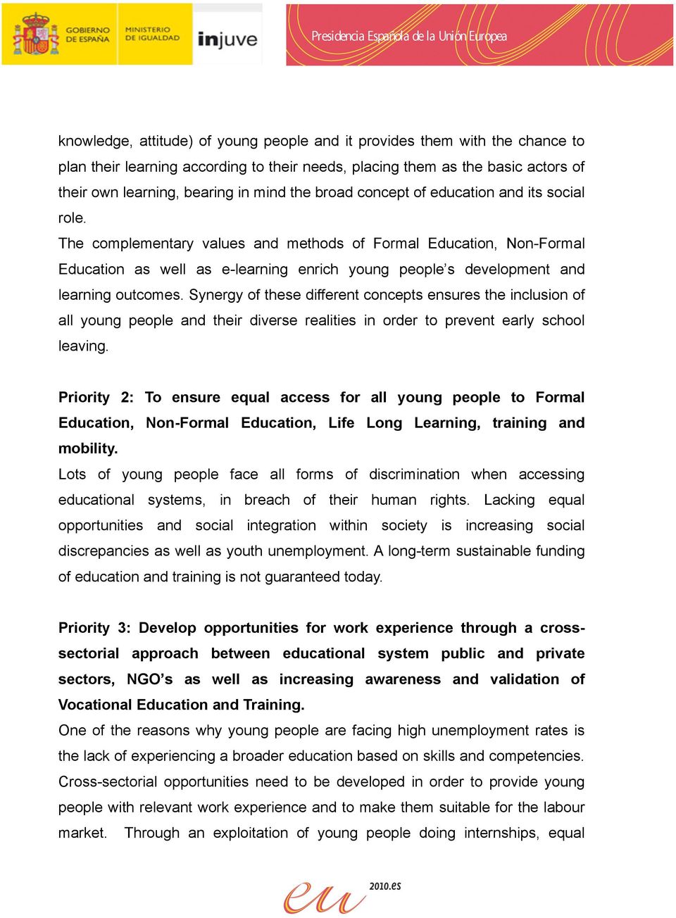 The complementary values and methods of Formal Education, Non-Formal Education as well as e-learning enrich young people s development and learning outcomes.