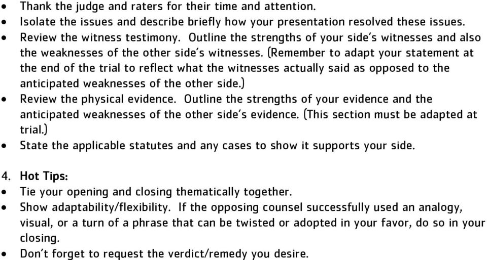 (Remember to adapt your statement at the end of the trial to reflect what the witnesses actually said as opposed to the anticipated weaknesses of the other side.) Review the physical evidence.