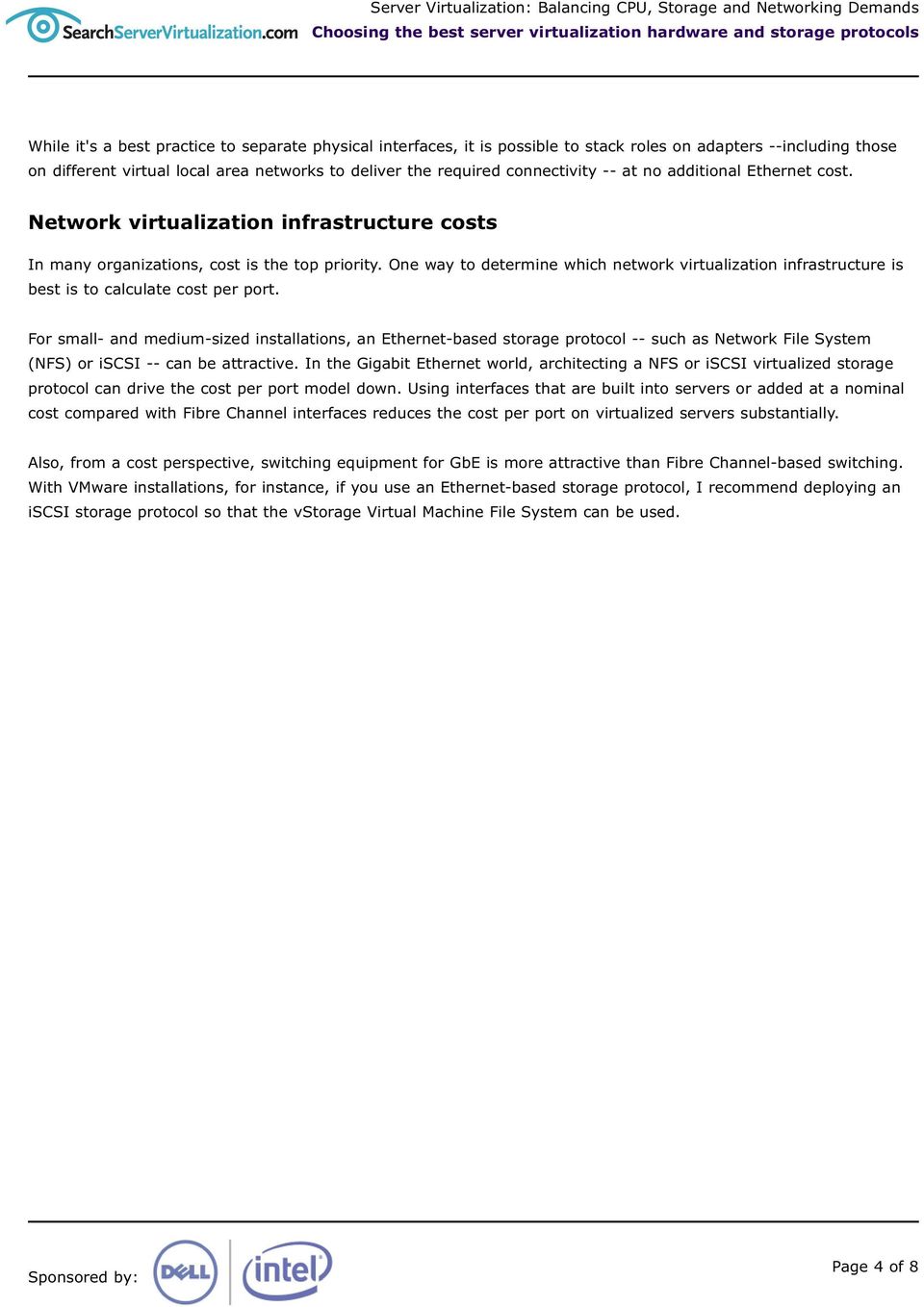 Network virtualization infrastructure costs In many organizations, cost is the top priority. One way to determine which network virtualization infrastructure is best is to calculate cost per port.