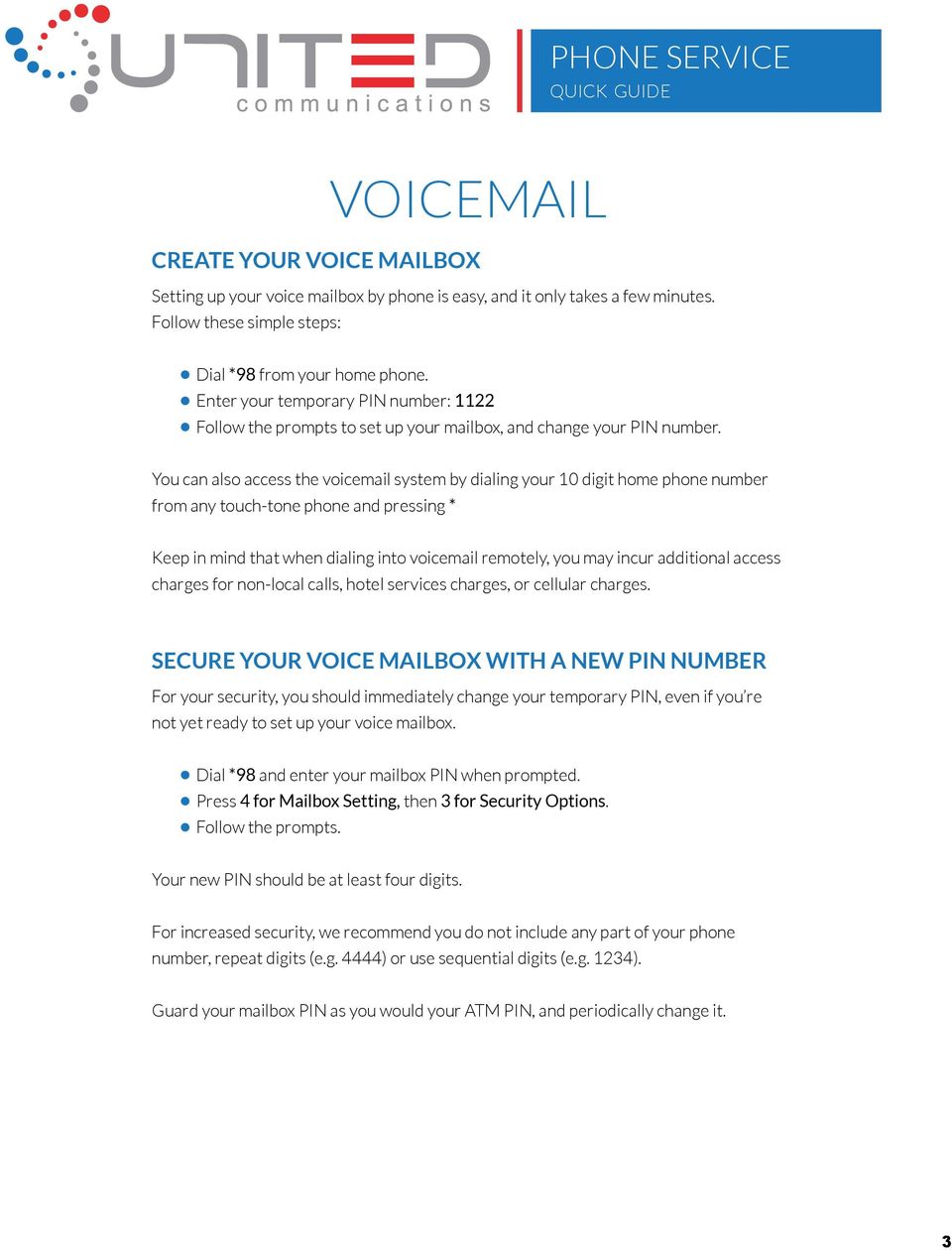 You can also access the voicemail system by dialing your 10 digit home phone number from any touch-tone phone and pressing * Keep in mind that when dialing into voicemail remotely, you may incur