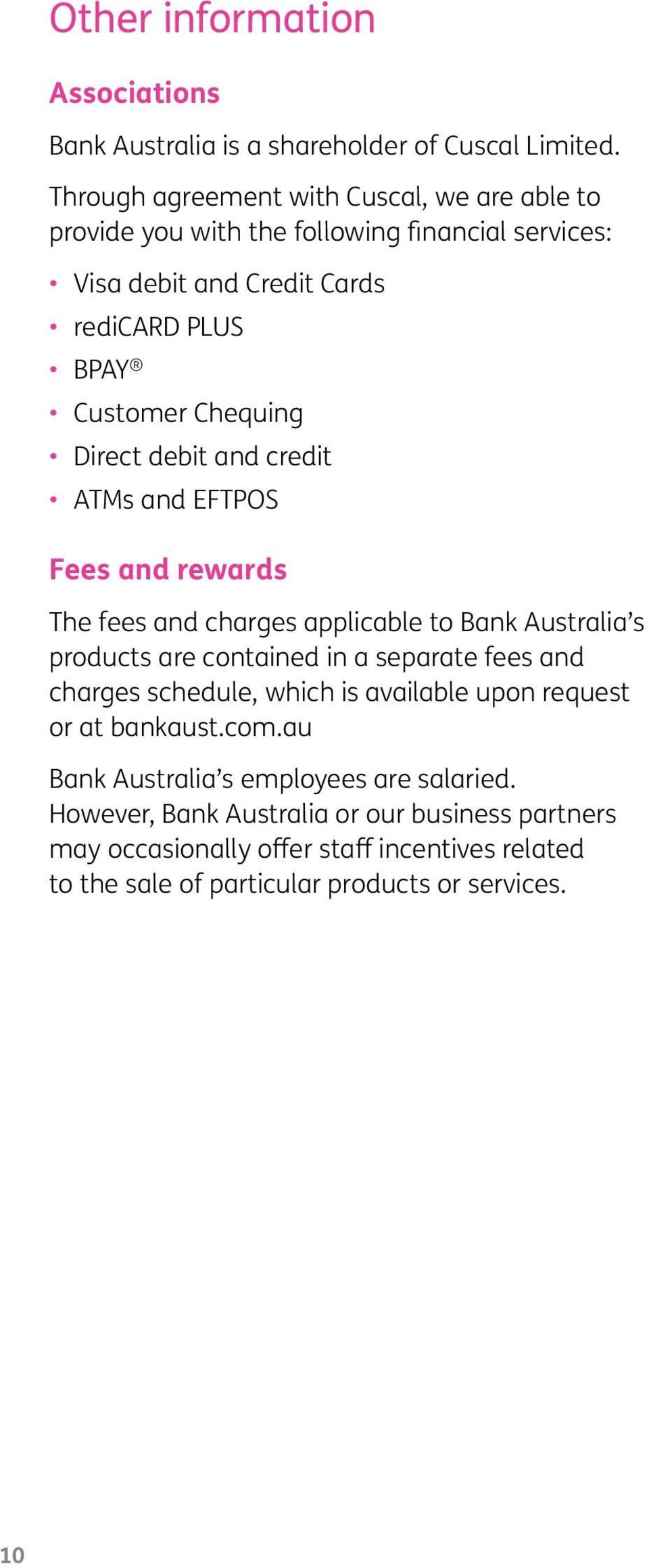 Direct debit and credit ATMs and EFTPOS Fees and rewards The fees and charges applicable to Bank Australia s products are contained in a separate fees and charges
