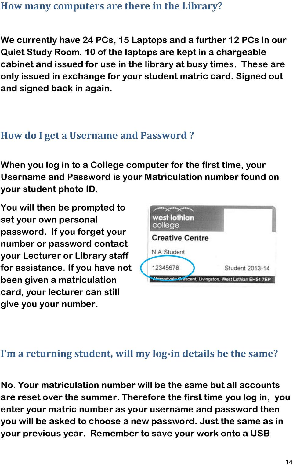 How do I get a Username and Password? When you log in to a College computer for the first time, your Username and Password is your Matriculation number found on your student photo ID.