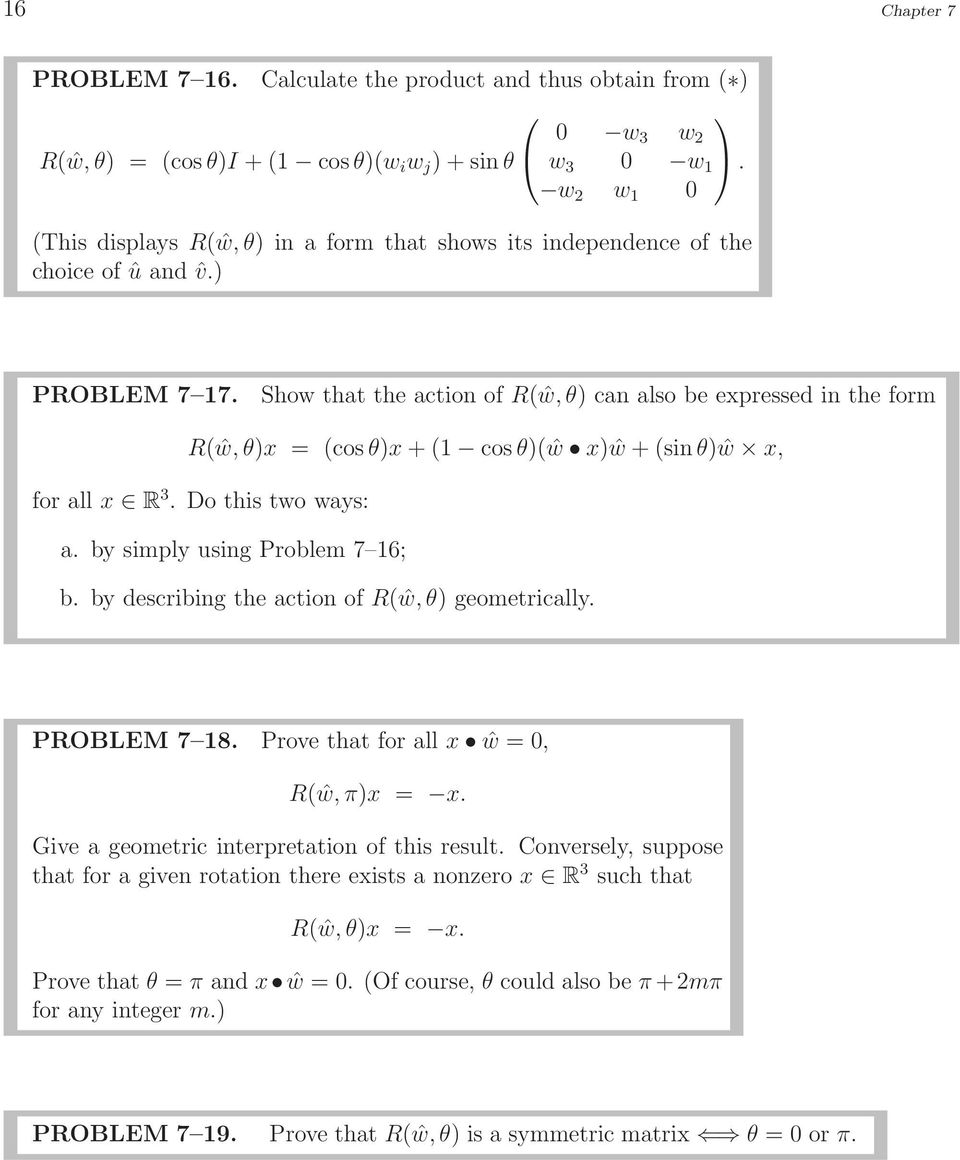 Show that the action of R(ŵ, θ) can also be expressed in the form R(ŵ, θ)x = (cos θ)x + (1 cos θ)(ŵ x)ŵ + (sin θ)ŵ x, for all x R 3. Do this two ways: a. by simply using Problem 7 16; b.