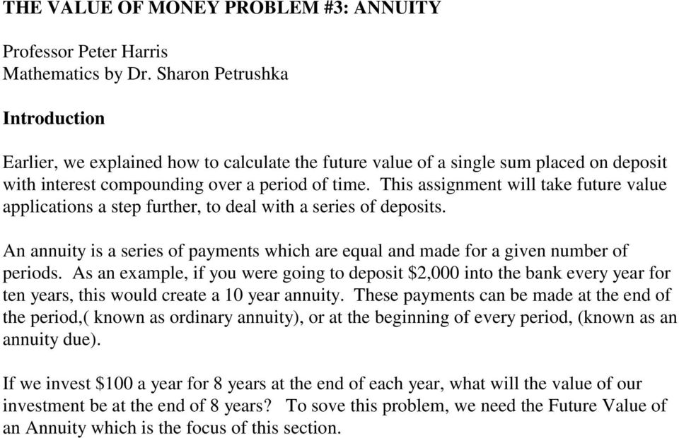 This assignment will take future value applications a step further, to deal with a series of deposits. An annuity is a series of payments which are equal and made for a given number of periods.