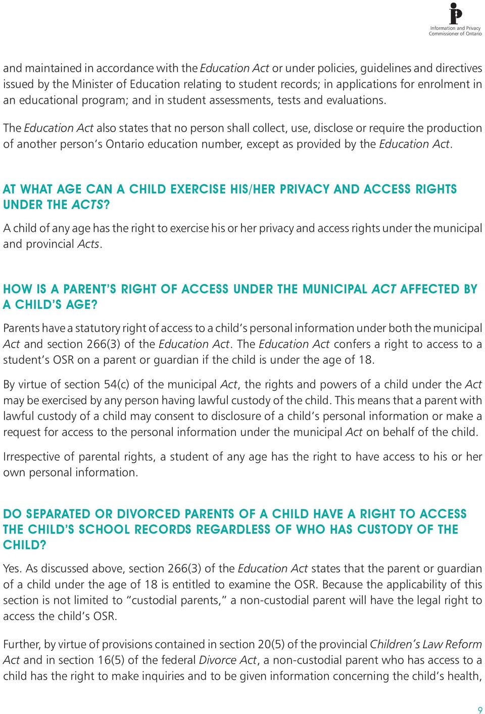 The Education Act also states that no person shall collect, use, disclose or require the production of another person s Ontario education number, except as provided by the Education Act.