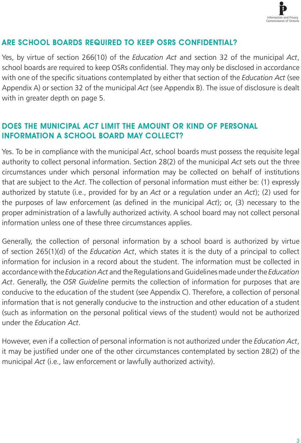 B). The issue of disclosure is dealt with in greater depth on page 5. Does the municipal Act limit the amount or kind of personal information a school board may collect? Yes.