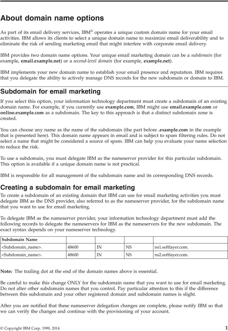 IBM provides two domain name options. Your unique email marketing domain can be a subdomain (for example, email.example.net) 
