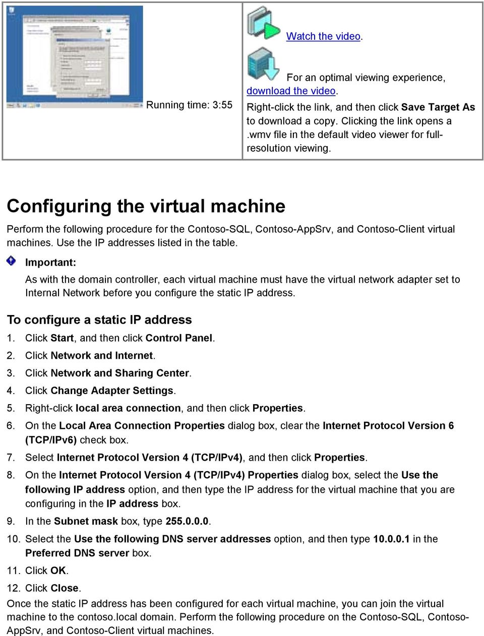 Configuring the virtual machine Perform the following procedure for the Contoso-SQL, Contoso-AppSrv, and Contoso-Client virtual machines. Use the IP addresses listed in the table.