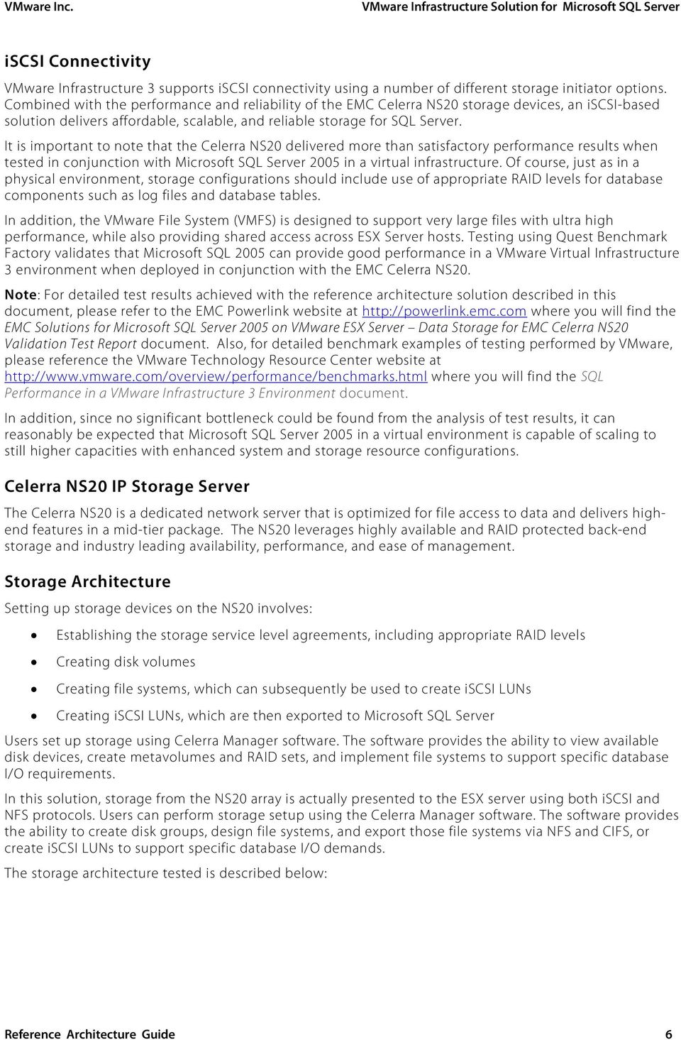 It is important to note that the Celerra NS20 delivered more than satisfactory performance results when tested in conjunction with Microsoft SQL Server 2005 in a virtual infrastructure.