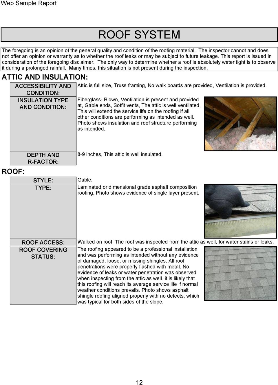 The only way to determine whether a roof is absolutely water tight is to observe it during a prolonged rainfall. Many times, this situation is not present during the inspection.