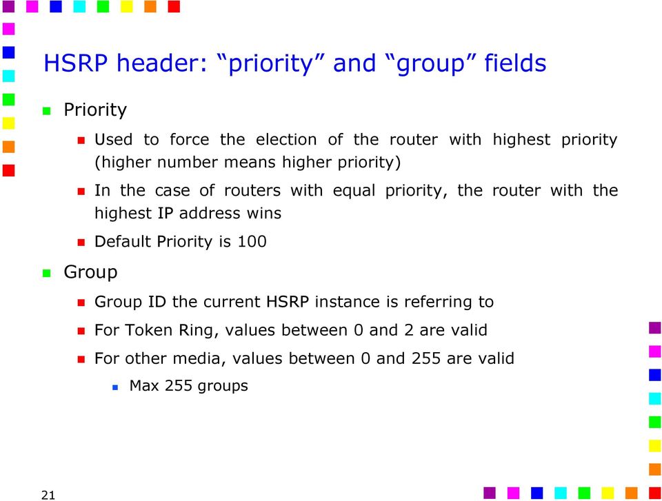 the highest IP address wins Default Priority is 100 Group Group ID the current HSRP instance is referring to
