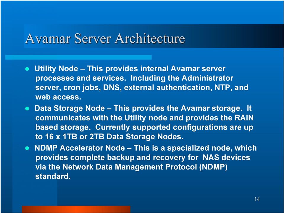 Data Storage Node This provides the Avamar storage. It communicates with the Utility node and provides the RAIN based storage.