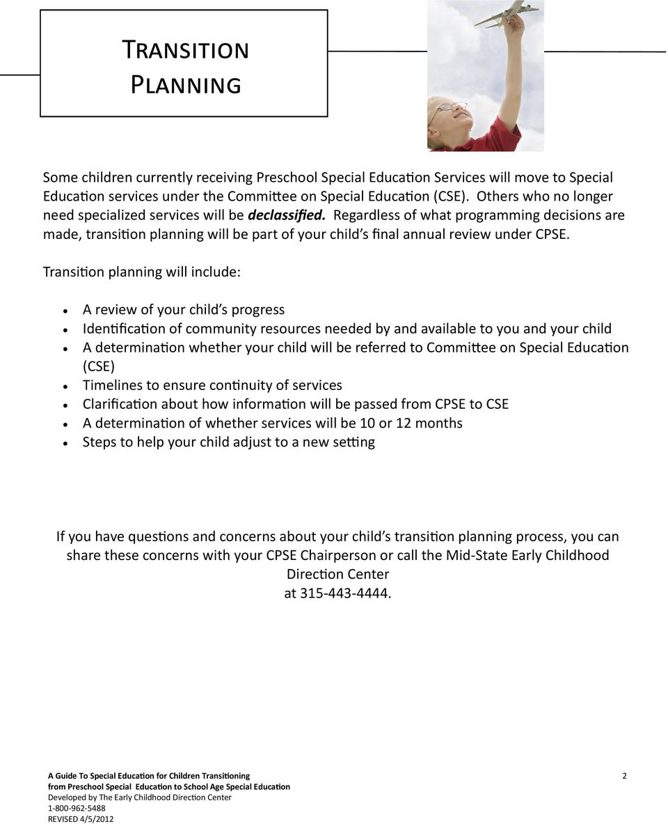 Transition planning will include: A review of your child s progress Identification of community resources needed by and available to you and your child A determination whether your child will be