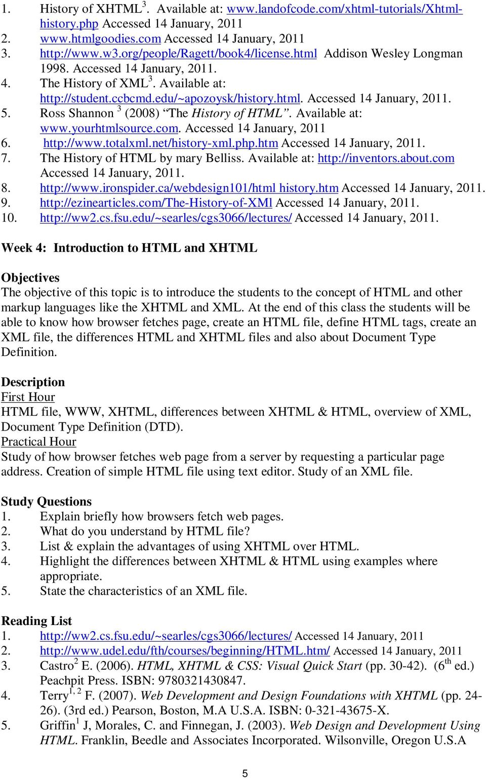 Ross Shannon 3 (2008) The History of HTML. Available at: www.yourhtmlsource.com. Accessed 14 January, 2011 6. http://www.totalxml.net/history-xml.php.htm Accessed 14 January, 2011. 7.